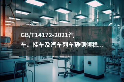 GB/T14172-2021汽车、挂车及汽车列车静侧倾稳定性台架试验方法
